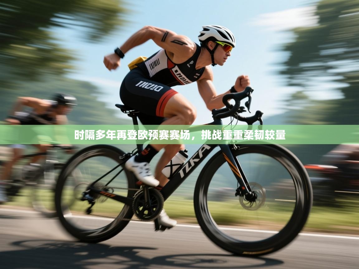 开云体育app在线-时隔多年再登欧预赛赛场,挑战重重柔韧较量  第3张