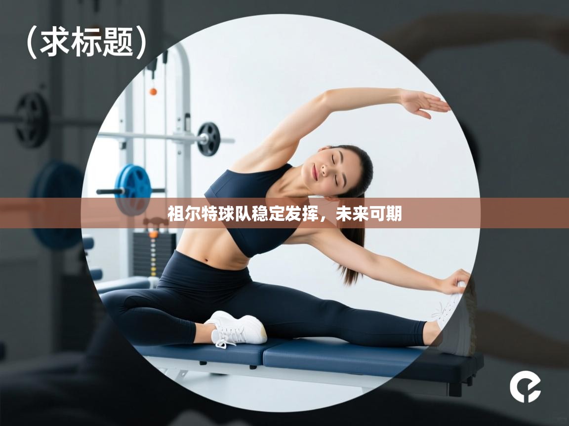 云开体育app官网入口-祖尔特球队稳定发挥，未来可期  第3张