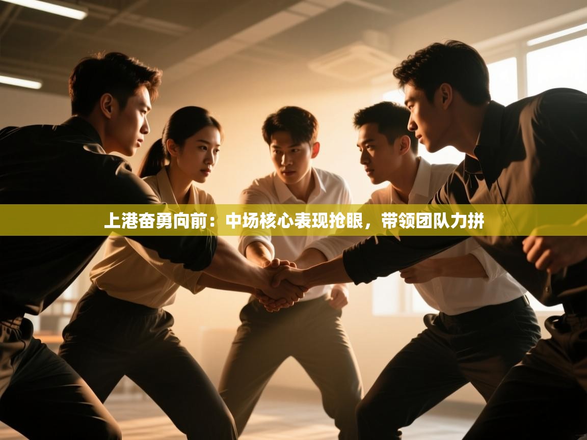 开云体育注册-上港奋勇向前:中场核心表现抢眼,带领团队力拼 第2张