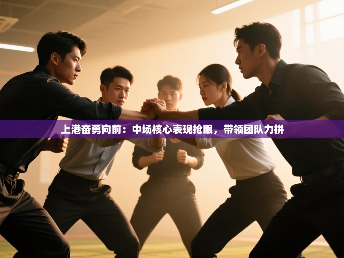 开云体育注册-上港奋勇向前:中场核心表现抢眼,带领团队力拼 第3张