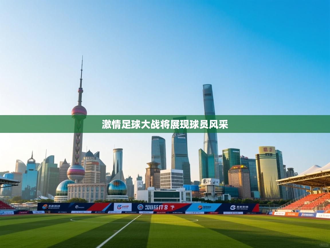 开云kaiyun体育app入口下载官网-激情足球大战将展现球员风采 第3张