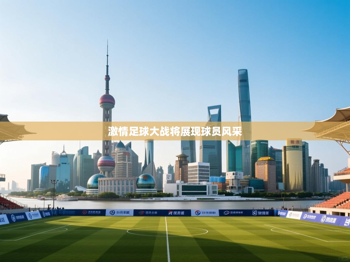 开云kaiyun体育app入口下载官网-激情足球大战将展现球员风采 第4张