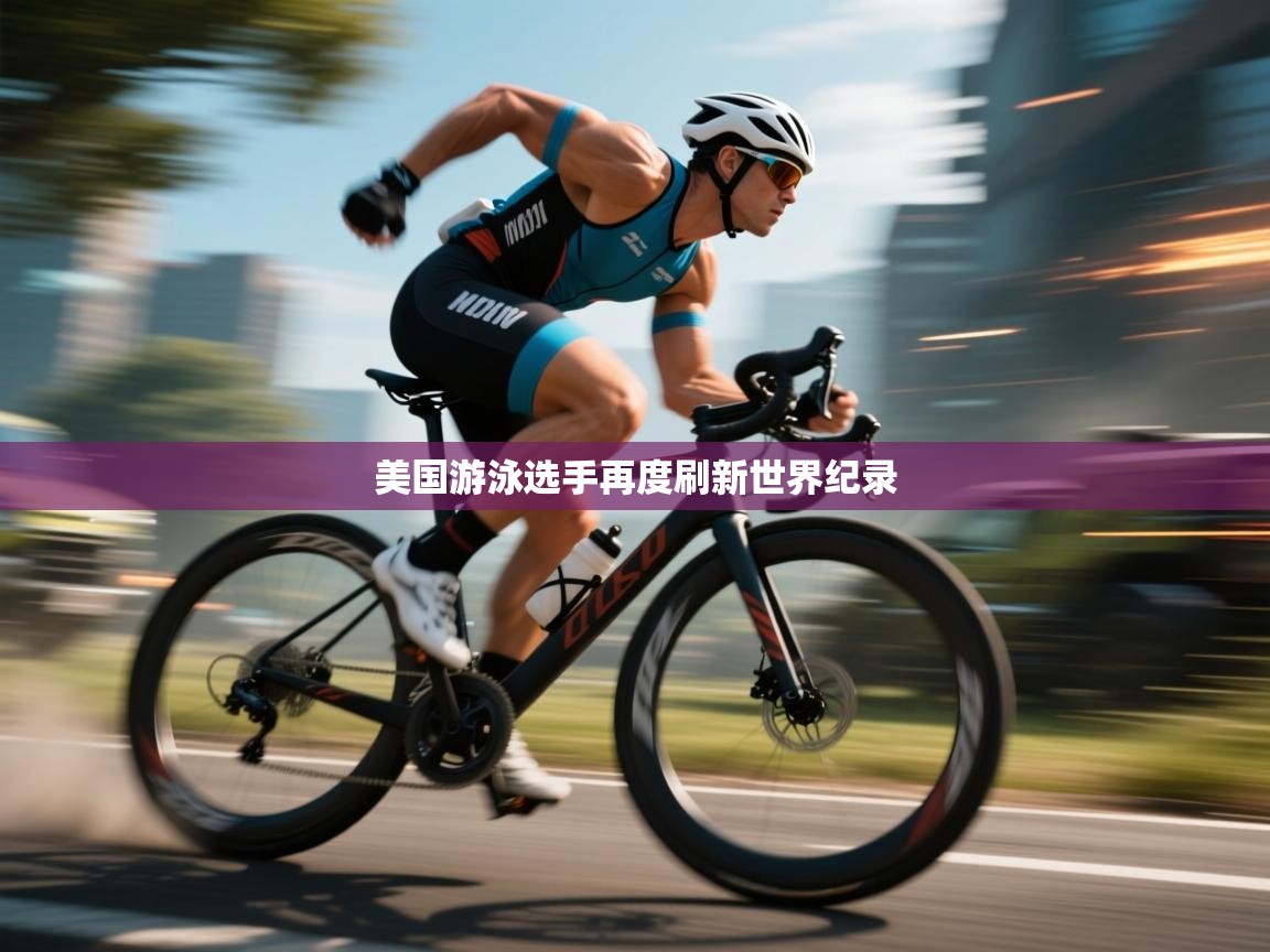 开云体育在线下载-美国游泳选手再度刷新世界纪录 第3张