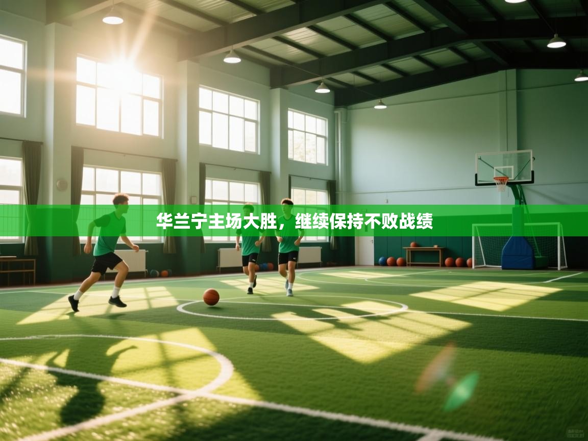 开云手机版-华兰宁主场大胜，继续保持不败战绩  第2张