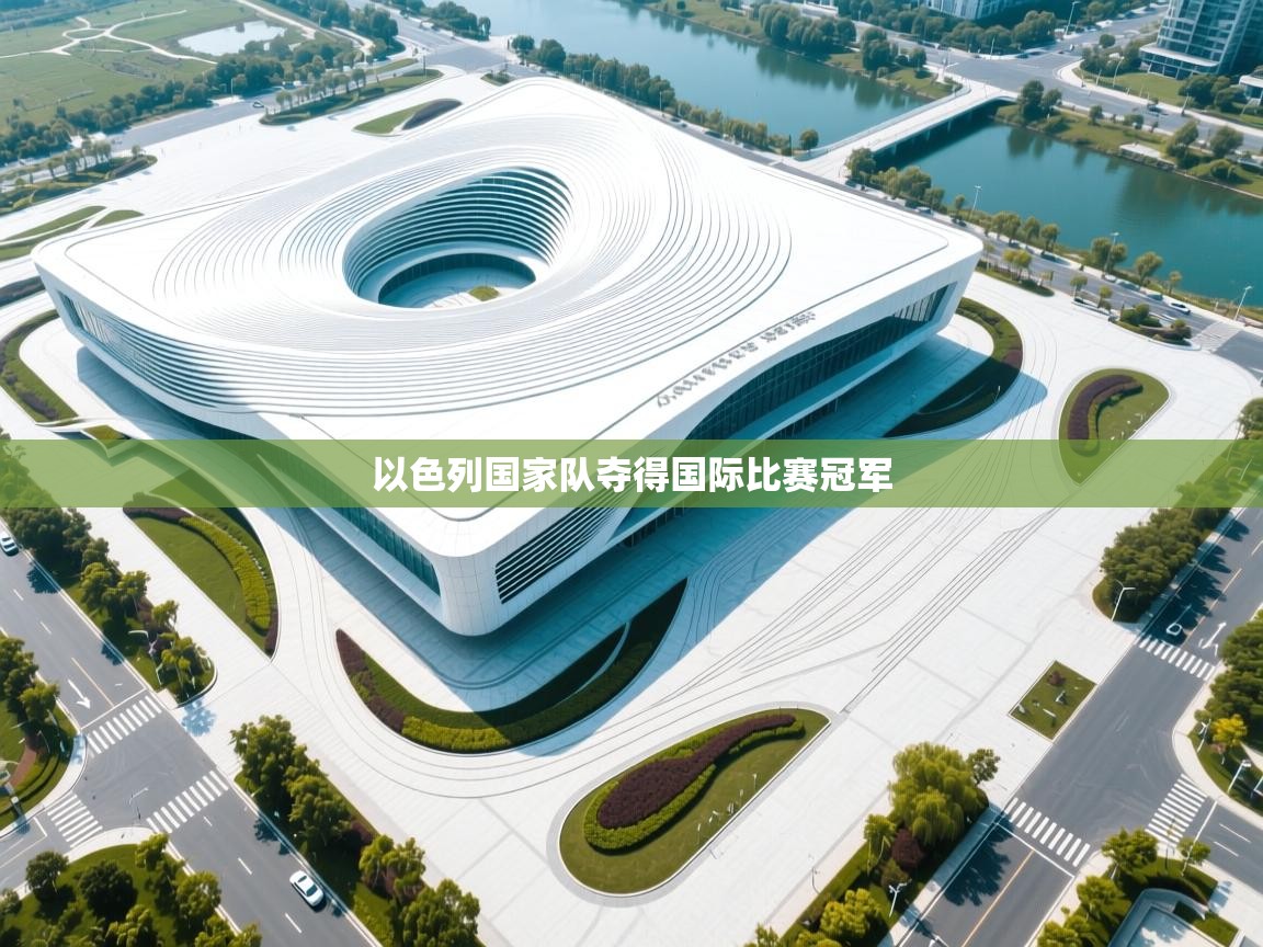 开云赛事-以色列国家队夺得国际比赛冠军  第3张