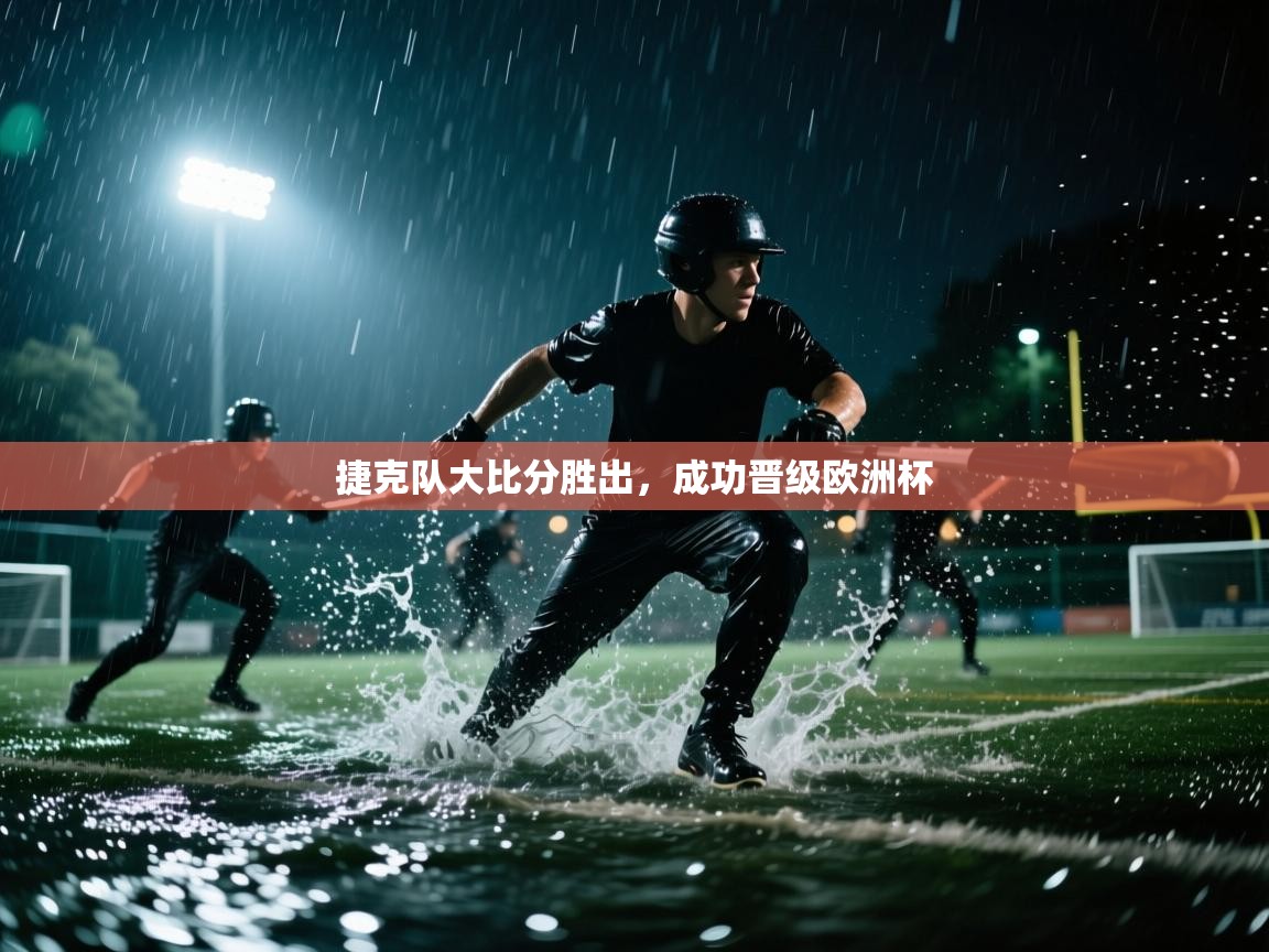 开云体育多语言中文版-捷克队大比分胜出,成功晋级欧洲杯 第3张