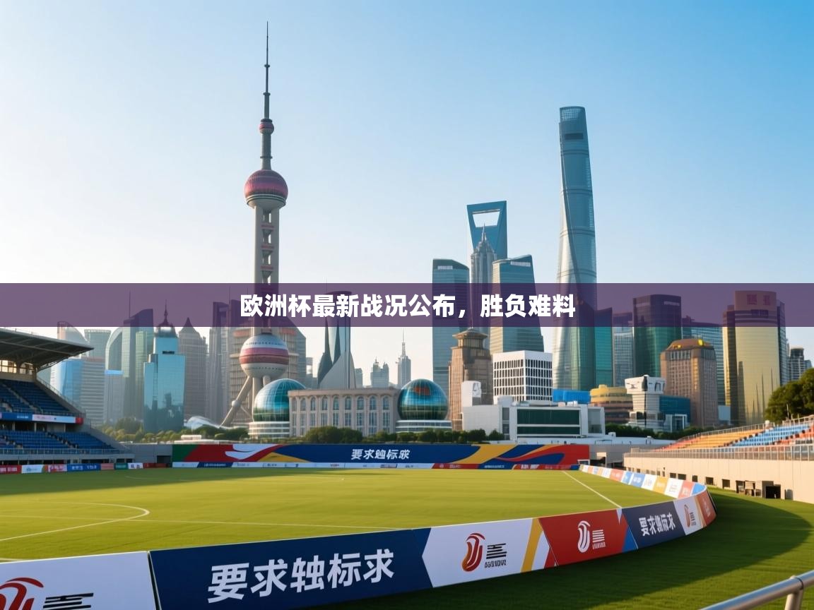 云开体育官网入口登录网页-欧洲杯最新战况公布，胜负难料  第3张