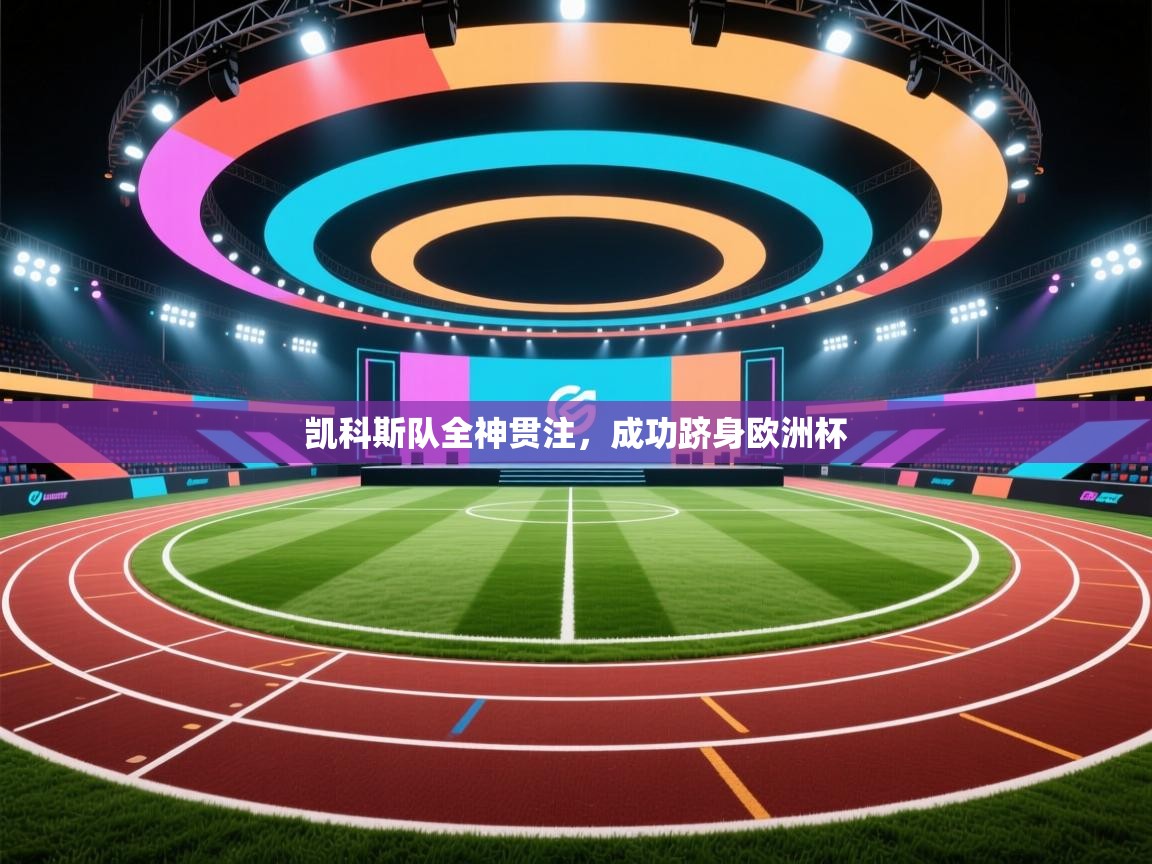 开云体育安卓APK下载-凯科斯队全神贯注，成功跻身欧洲杯  第2张