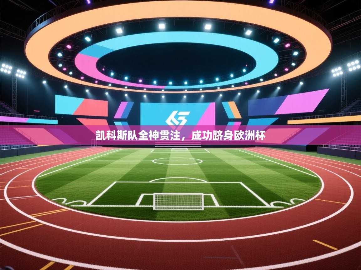 开云体育安卓APK下载-凯科斯队全神贯注，成功跻身欧洲杯  第3张