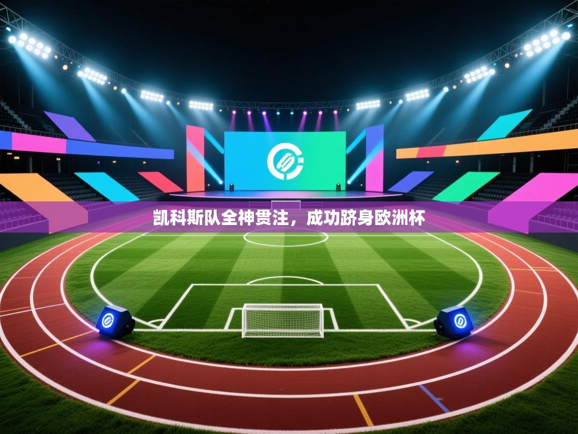 开云体育安卓APK下载-凯科斯队全神贯注，成功跻身欧洲杯  第4张