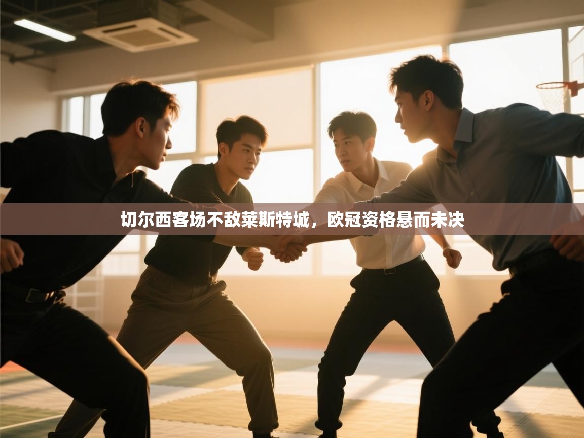 开云体育登录入口网址-切尔西客场不敌莱斯特城，欧冠资格悬而未决  第3张