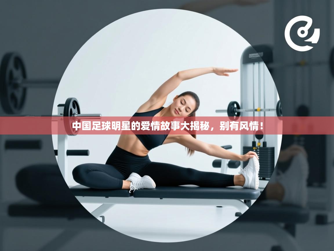开云体育在线下载-中国足球明星的爱情故事大揭秘，别有风情！  第1张