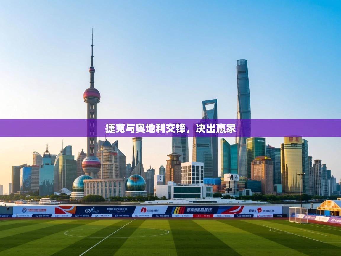 开云体育账号申诉通道-捷克与奥地利交锋,决出赢家 第2张