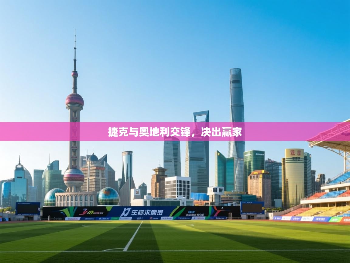 开云体育账号申诉通道-捷克与奥地利交锋,决出赢家 第3张