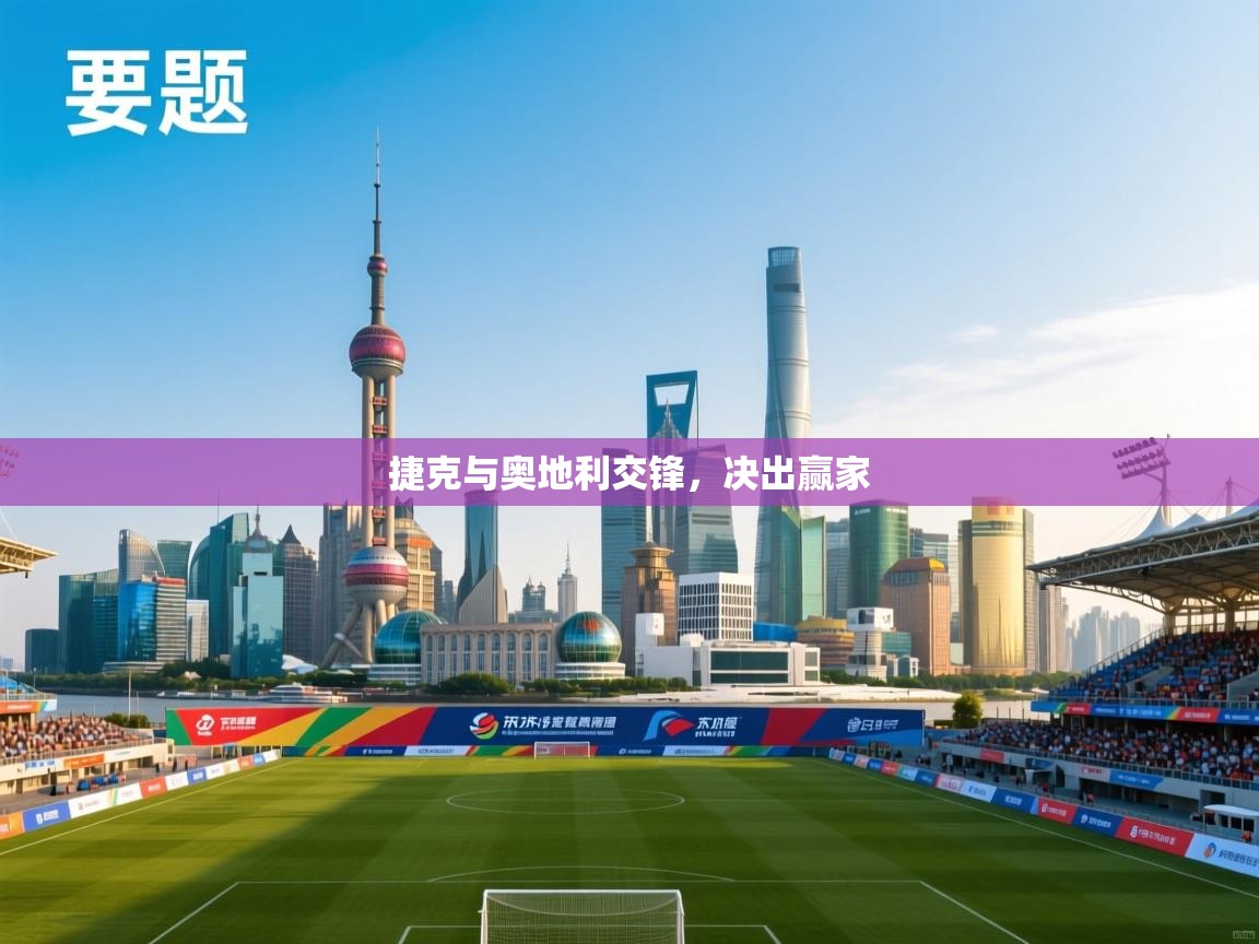 开云体育账号申诉通道-捷克与奥地利交锋,决出赢家 第4张