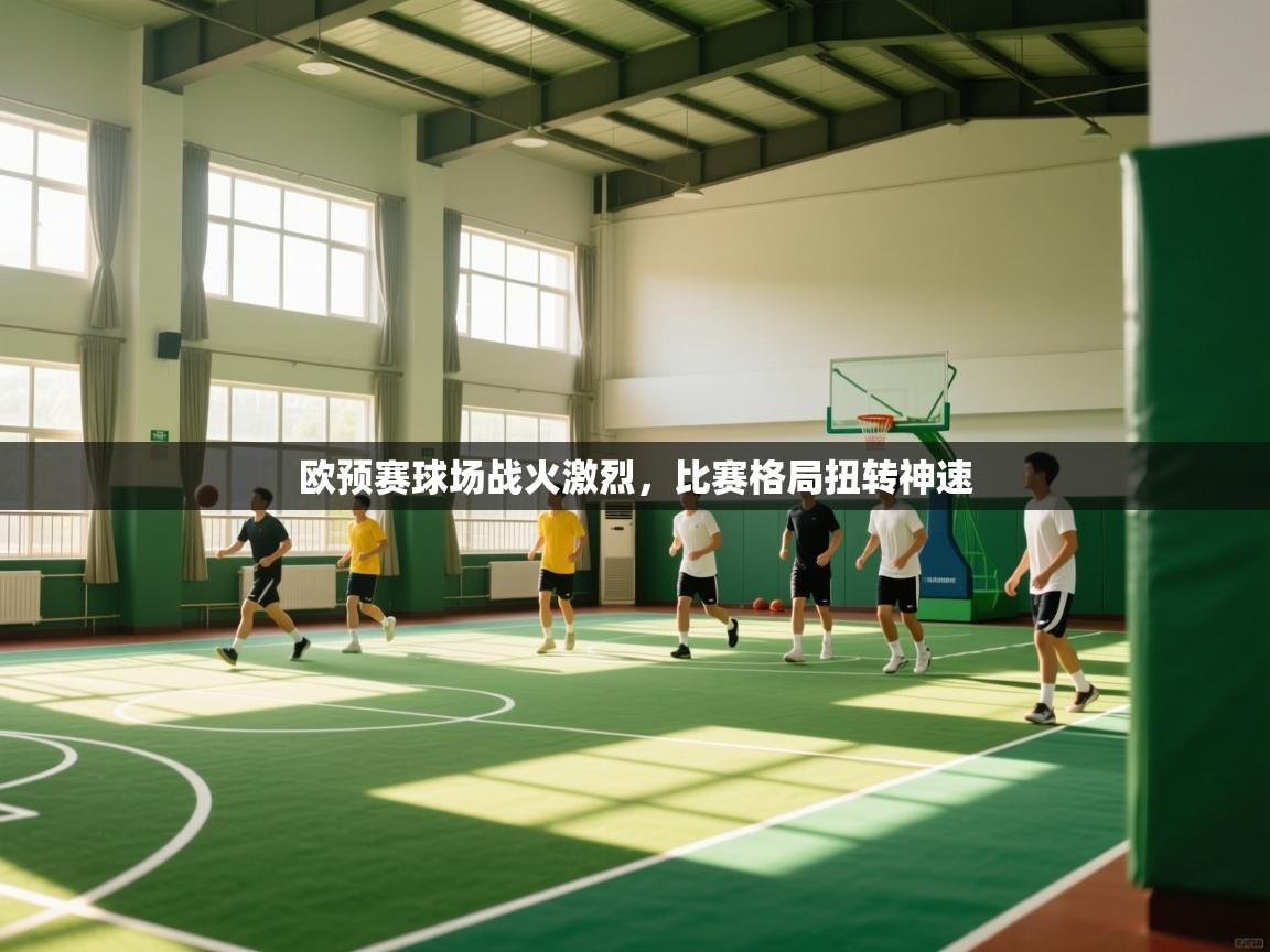 开云手机版-欧预赛球场战火激烈，比赛格局扭转神速  第2张