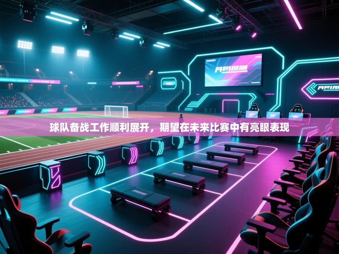 开云体育app在线-球队备战工作顺利展开，期望在未来比赛中有亮眼表现  第2张