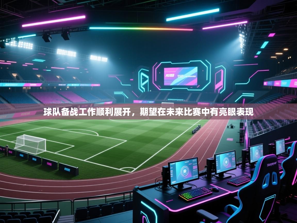 开云体育app在线-球队备战工作顺利展开，期望在未来比赛中有亮眼表现  第3张