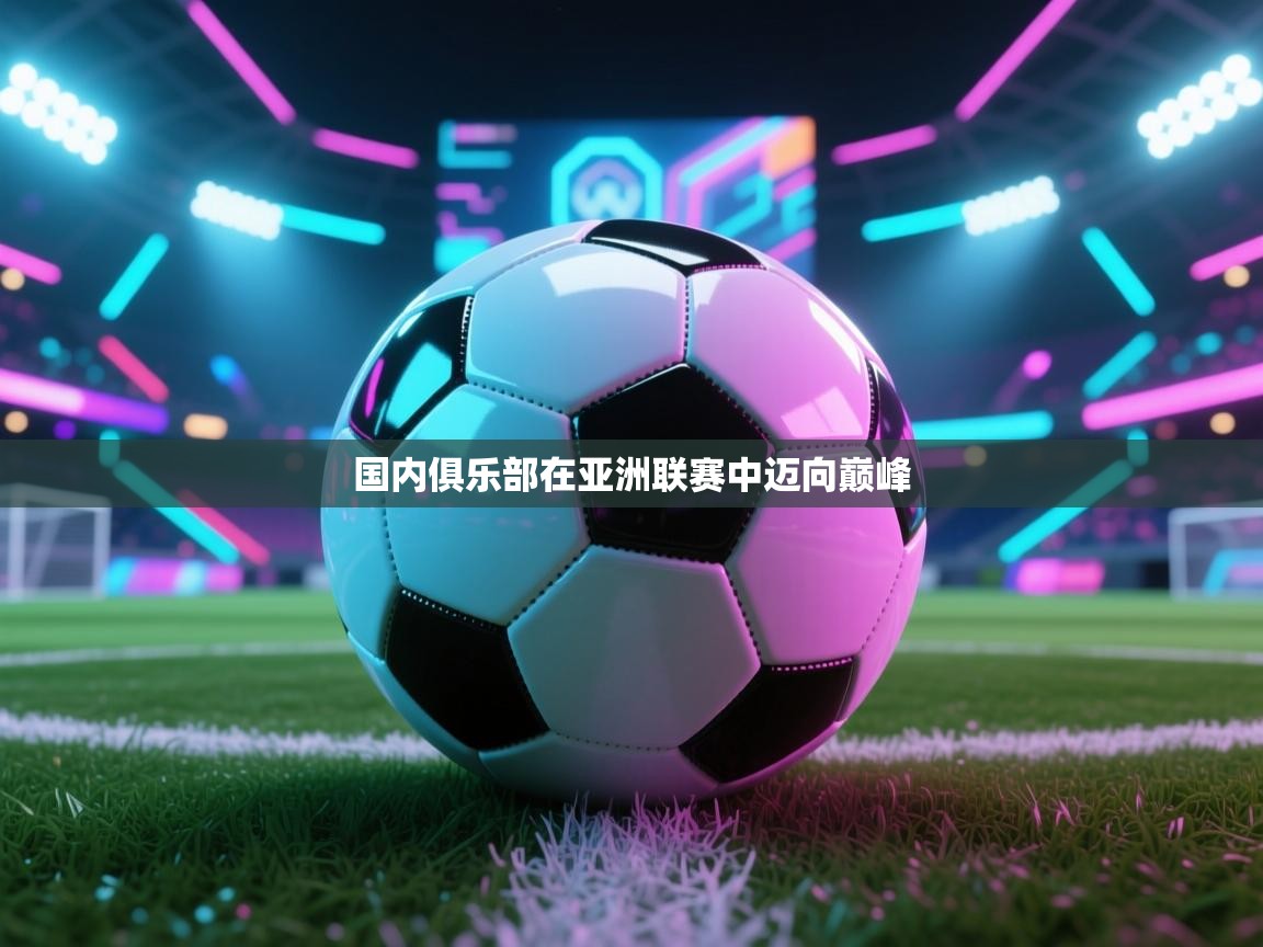 开云体育在线观看-国内俱乐部在亚洲联赛中迈向巅峰  第1张