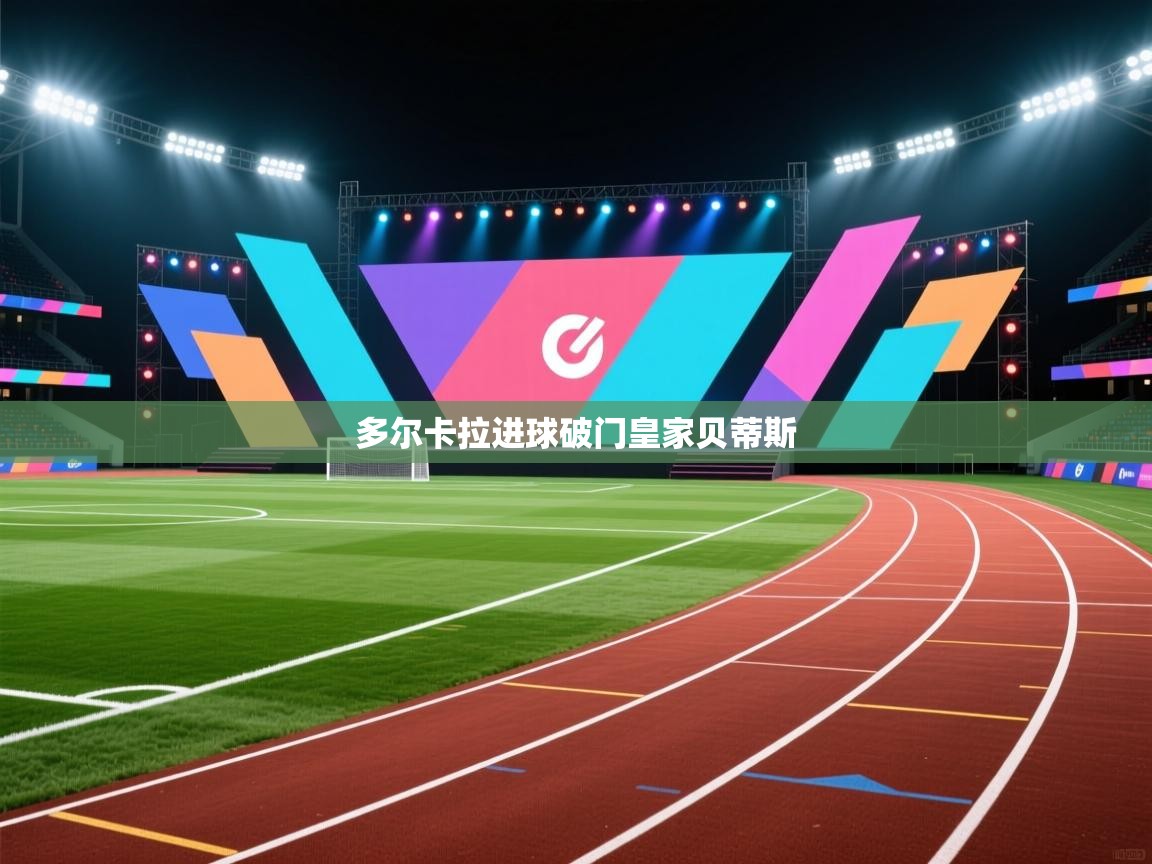 开云体育注册app-多尔卡拉进球破门皇家贝蒂斯  第2张