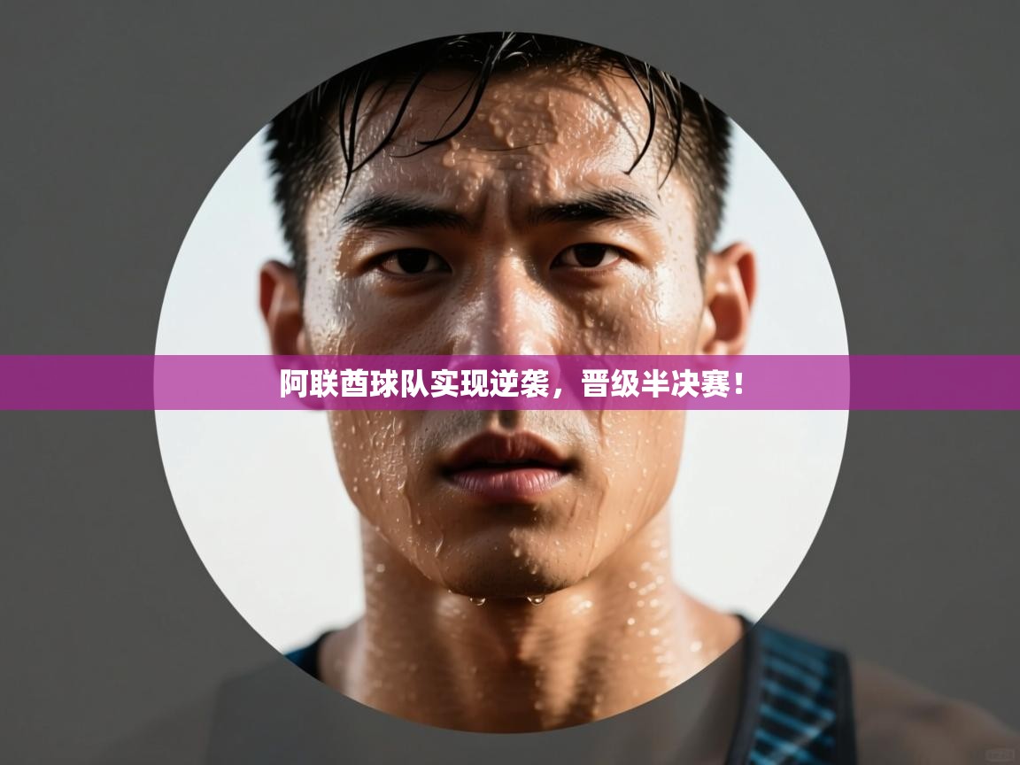 开云体育旧版下载地址-阿联酋球队实现逆袭，晋级半决赛！  第2张