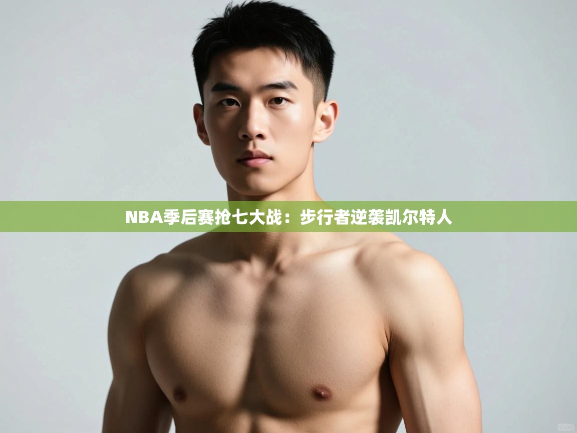 开云体育app安装-NBA季后赛抢七大战：步行者逆袭凯尔特人  第3张