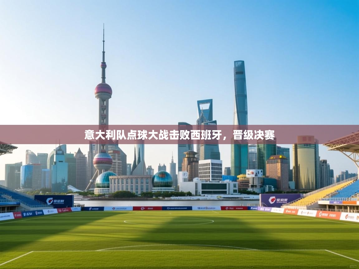 开云体育入口邀请码-意大利队点球大战击败西班牙，晋级决赛  第2张