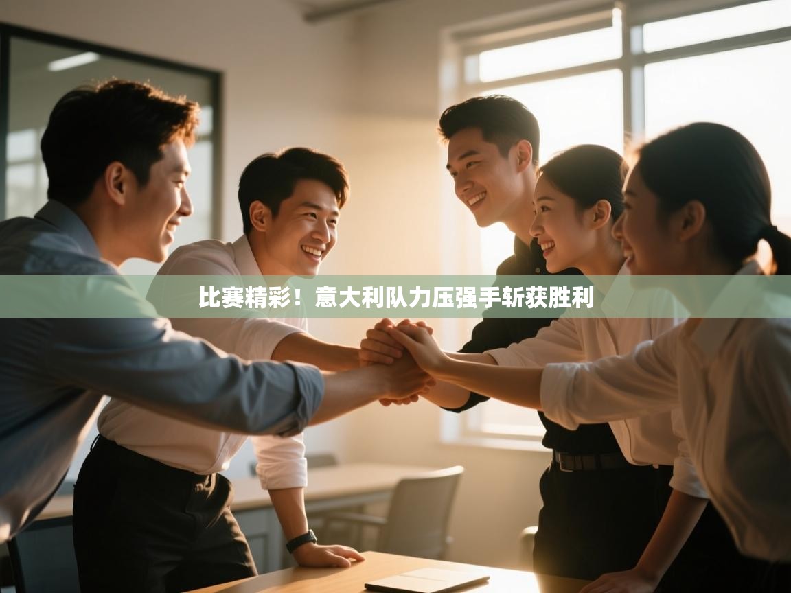 云开体育官网入口-比赛精彩！意大利队力压强手斩获胜利  第4张