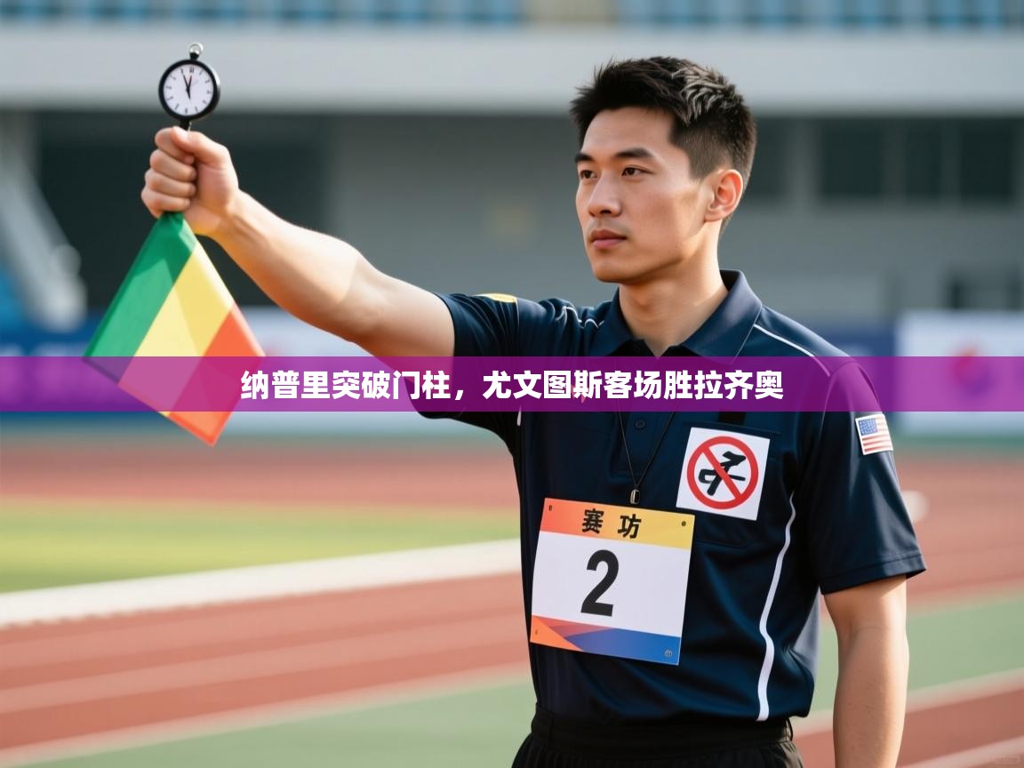 云开体育app网页版入口-纳普里突破门柱，尤文图斯客场胜拉齐奥  第4张