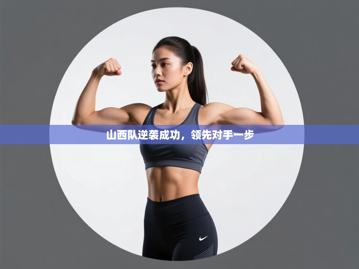 开云赛事-山西队逆袭成功，领先对手一步  第3张