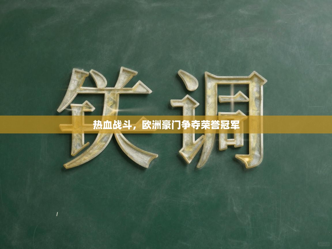 开云体育赛程表查询-热血战斗，欧洲豪门争夺荣誉冠军  第4张