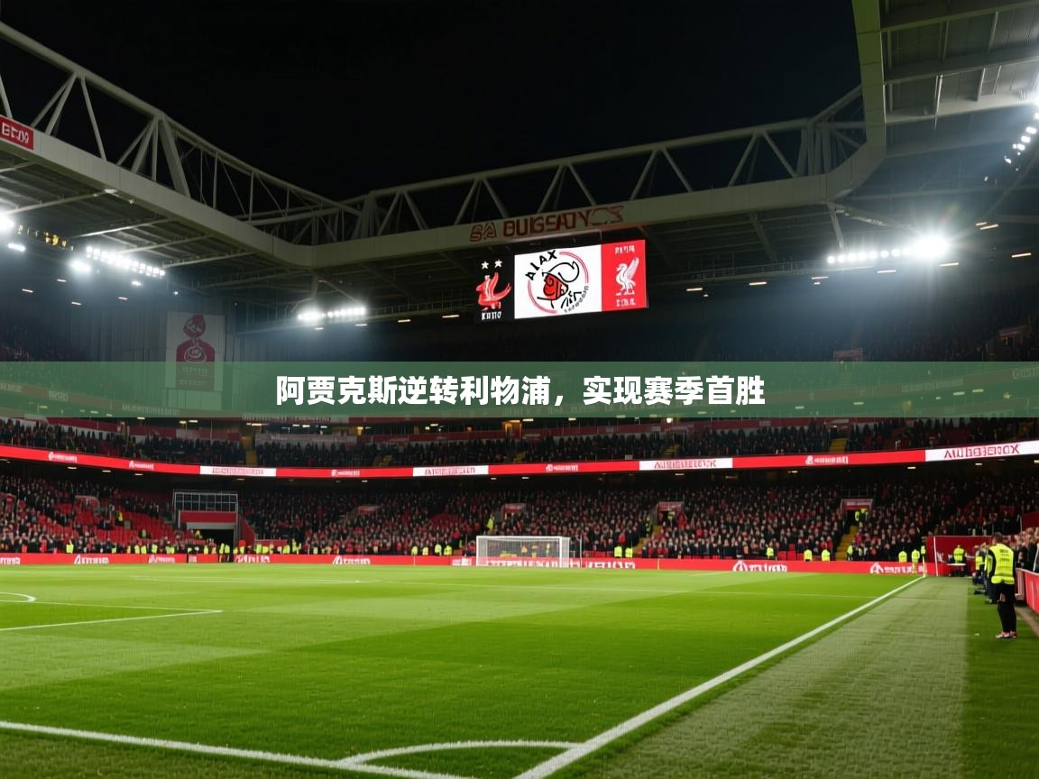 开云体育忘记密码找回-阿贾克斯逆转利物浦，实现赛季首胜  第2张